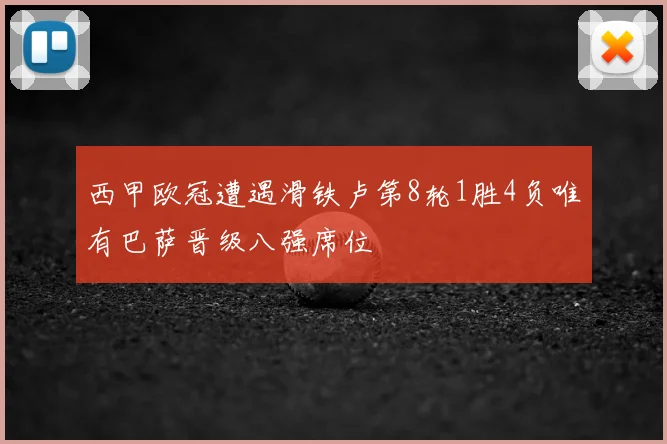 西甲欧冠遭遇滑铁卢第8轮1胜4负唯有巴萨晋级八强席位